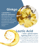 Nuria Defend Gentle Exfoliator - made with Ginkgo (a powerful and natural exfoliator lifts away dirt, oils, & impurities to help manage oily skin and unclog pores. Let's keep those environmental stressors in check!) and lactic acid (a mild & gentle alpha hydroxy acid (AHA) gets rid of dead skin cells to renew and brighten the look of skin. And it's derived from fruits, vegetables, and other plants!).
