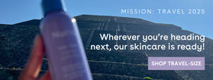 Mission: Travel 2025. Wherever you're heading next, our skincare is ready! SHOP TRAVEL-SIZE